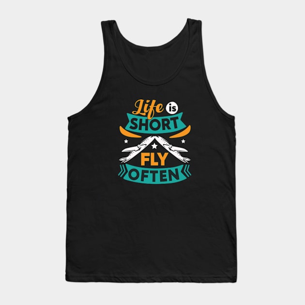 Life is Short Fly Often Tank Top by WyldbyDesign